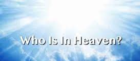 Who is in heaven now?